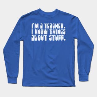 I'm A Teacher, I Know Things About Stuff / Funnytee Long Sleeve T-Shirt